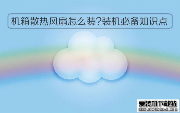 机箱散热风扇怎么装?装机必备知识点