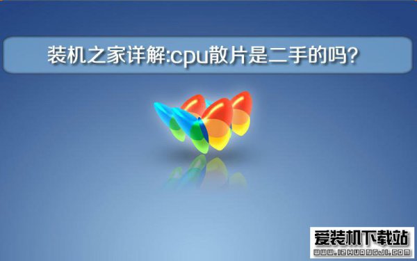 装机之家详解:cpu散片是二手的吗？