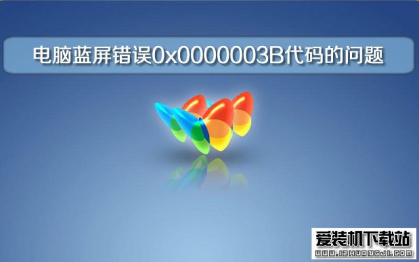 系统出现电脑蓝屏错误0x0000003B代码的问题