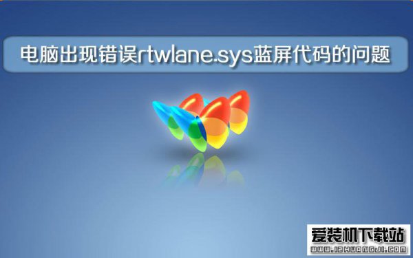 电脑系统出现故障错误rtwlane.sys蓝屏代码的问题