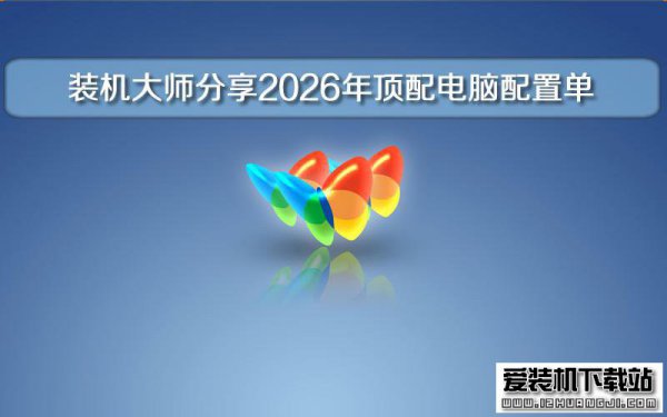装机大师分享2026年顶配电脑配置单