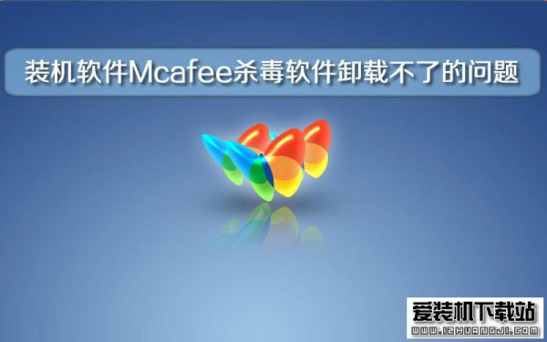装机软件Mcafee杀毒软件卸载不了的问题