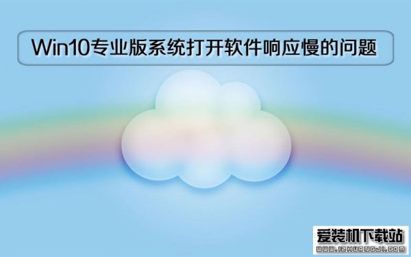 Windows10专业版系统打开软件响应慢的问题
